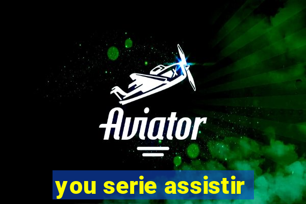 you serie assistir